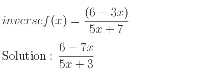 The inverse of f(x)=((6-3x))/(5x+7) is (6-7x)/(5x+3)